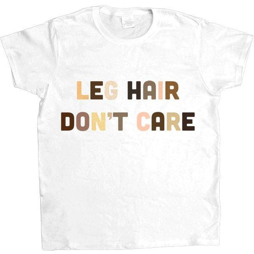 Leg Hair Don't Care -- Women's T-Shirt - Feminist Apparel - 1