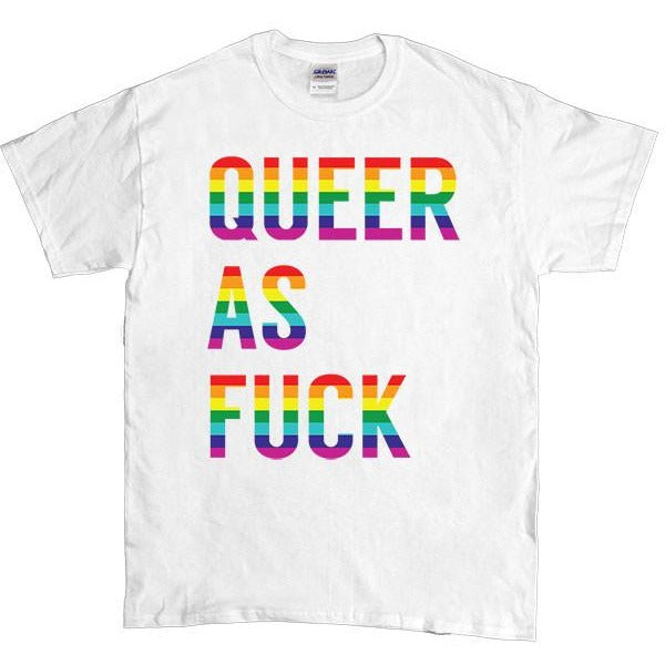 Queer As Fuck -- Unisex T-Shirt
