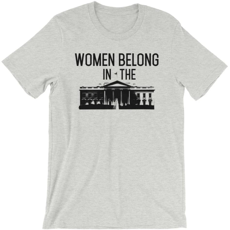 Women Belong In The White House -- Unisex T-Shirt