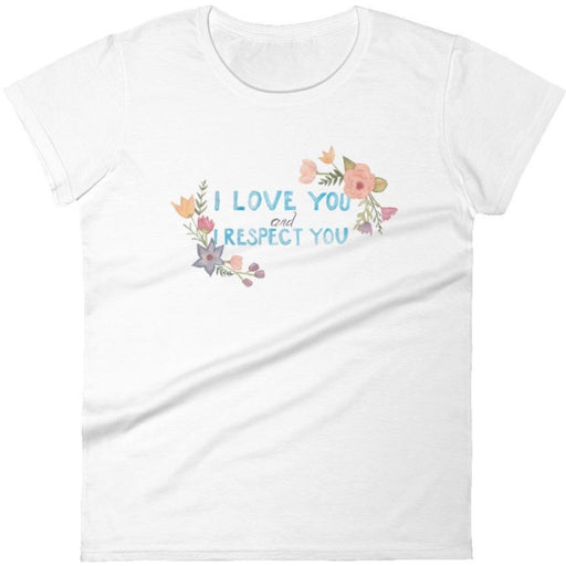 I Love You and I Respect You -- Women's T-Shirt