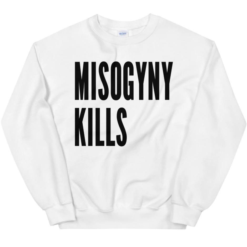 Misogyny Kills -- Sweatshirt