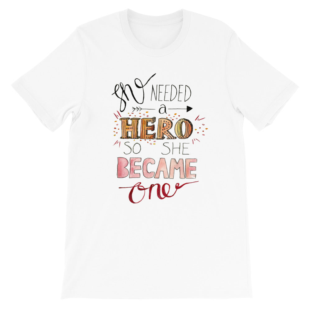 She Needed A Hero, So She Became One -- Unisex T-Shirt