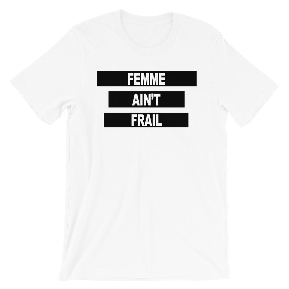 Femme Ain't Frail -- Unisex T-Shirt