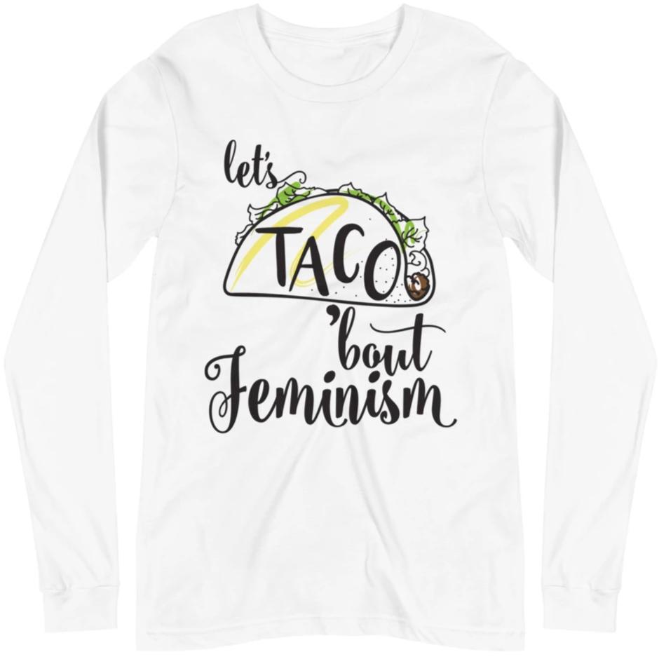 Let's Taco Feminism -- Unisex Long Sleeve