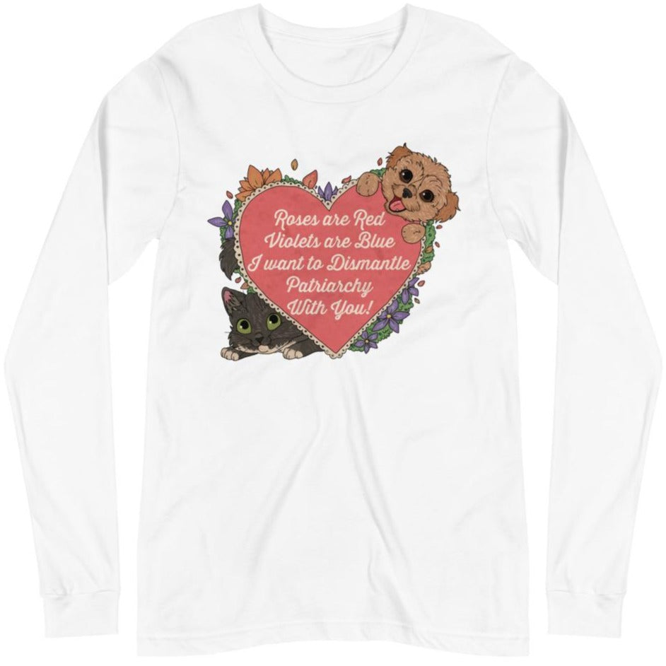 Roses Are Red, Violets Are Blue, I Want To Dismantle The Patriarchy With You -- Unisex Long Sleeve