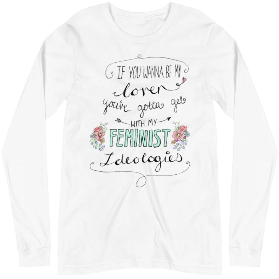 If You Wanna Be My Lover, You've Gotta Get With My Feminist Ideologies -- Unisex Long Sleeve