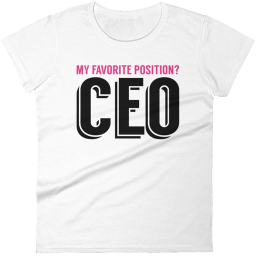 My Favorite Position Is CEO -- Women's T-Shirt