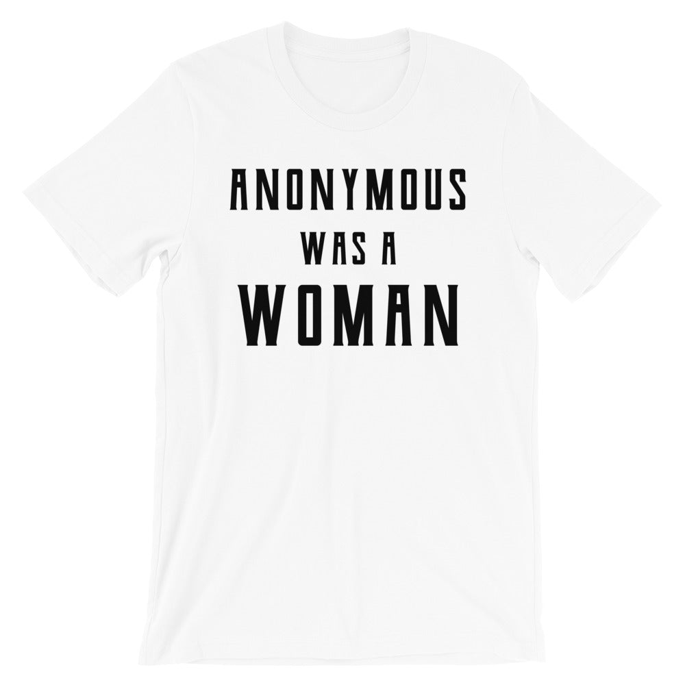 Anonymous Was A Woman -- Unisex T-Shirt