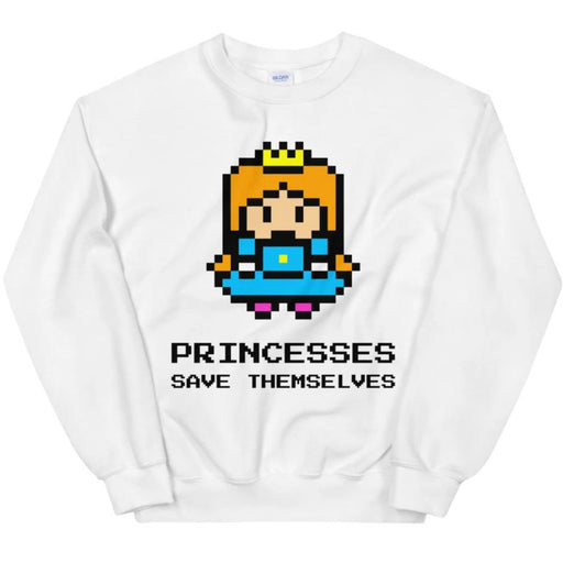 Princesses Save Themselves -- Sweatshirt