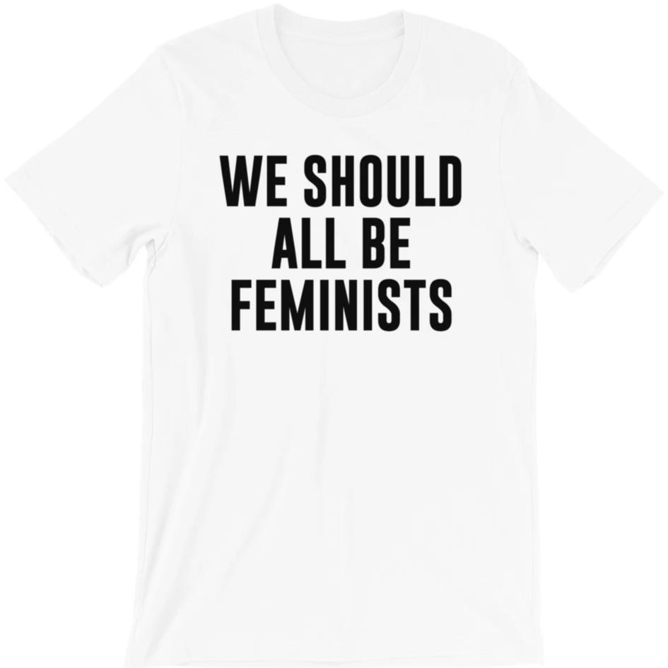 We Should All Be Feminists -- Unisex T-Shirt