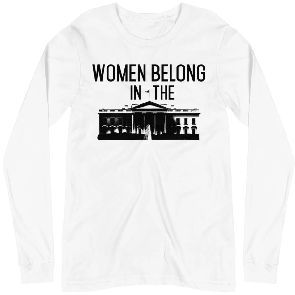 Women Belong In The White House -- Unisex Long Sleeve