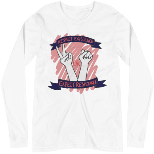 Respect Existence Or Expect Resistance -- Unisex Long Sleeve