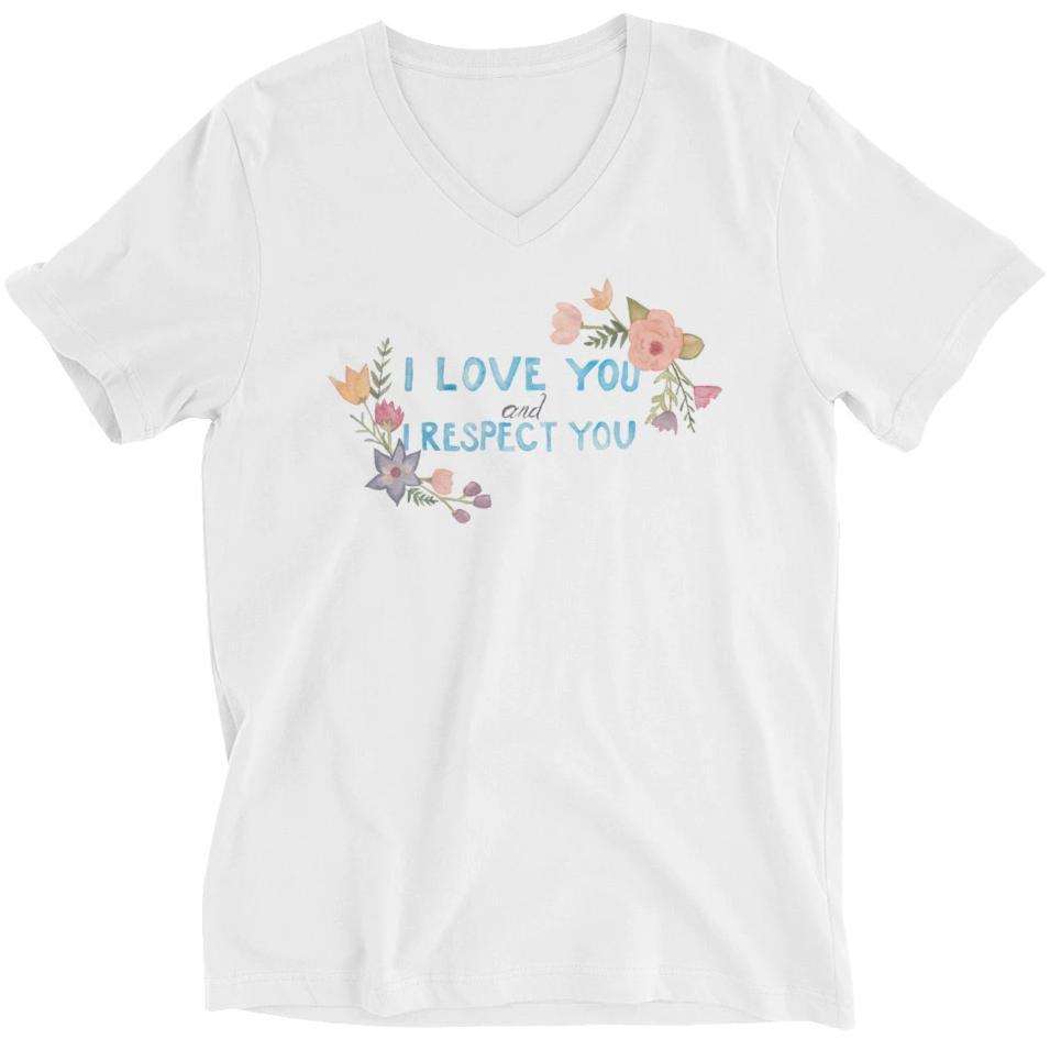 I Love You and I Respect You -- Unisex T-Shirt