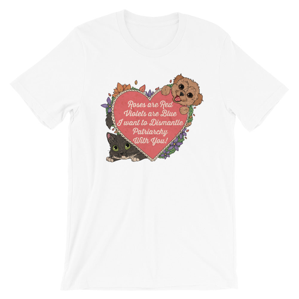 Roses Are Red, Violets Are Blue, I Want To Dismantle The Patriarchy With You -- Unisex T-Shirt