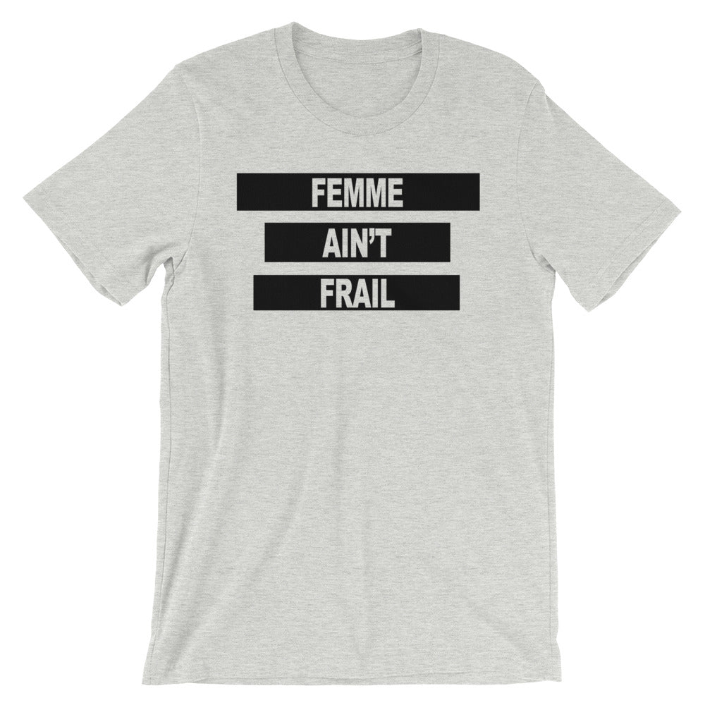 Femme Ain't Frail -- Unisex T-Shirt