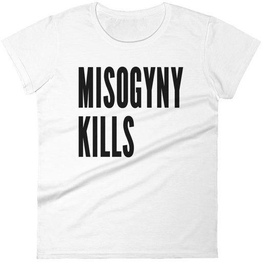 Misogyny Kills -- Women's T-Shirt