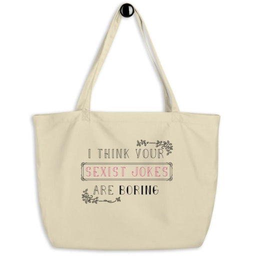 I Think Your Sexist Jokes Are Boring -- Tote Bag
