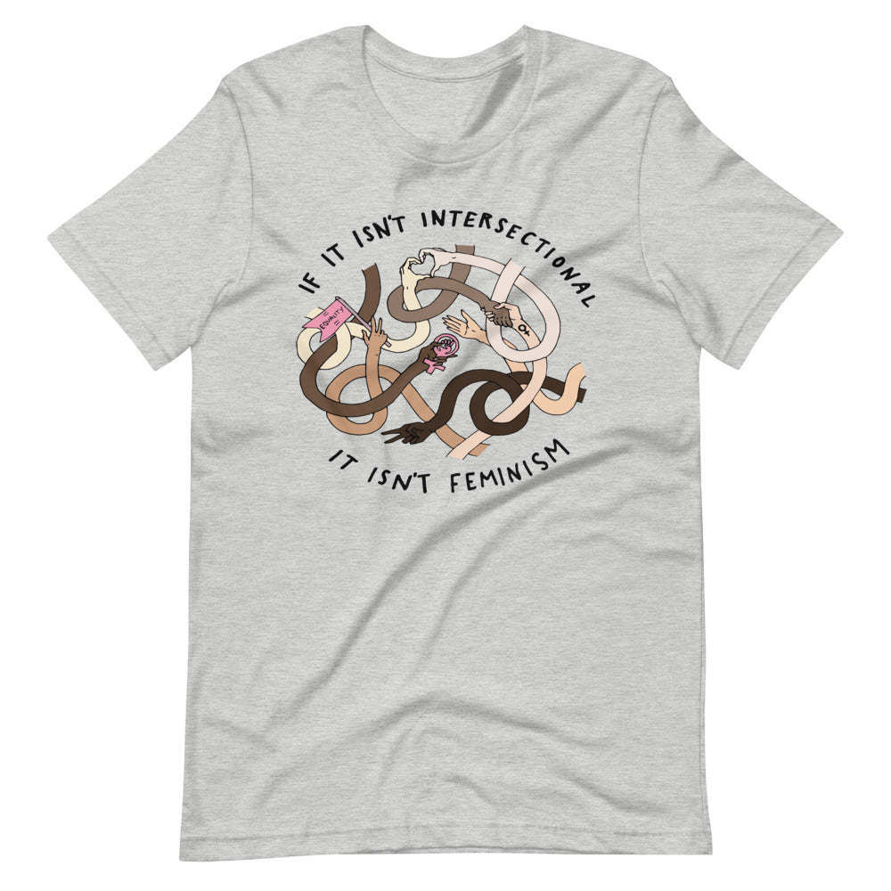 If It Isn't Intersectional It Isn't Feminism -- Unisex T-Shirt