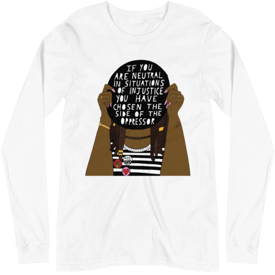 If You Are Neutral In Situations Of Injustice... -- Unisex Long Sleeve