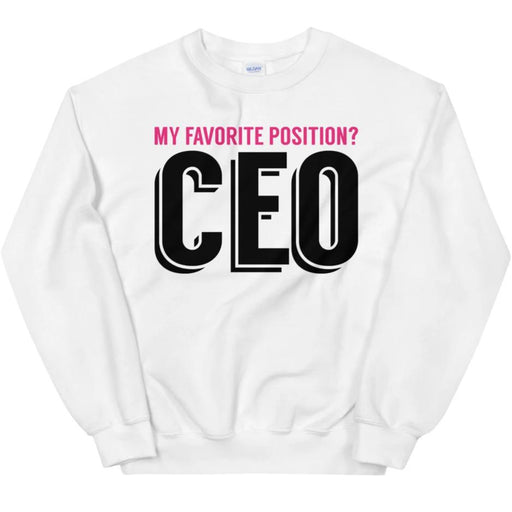 My Favorite Position Is CEO -- Sweatshirt