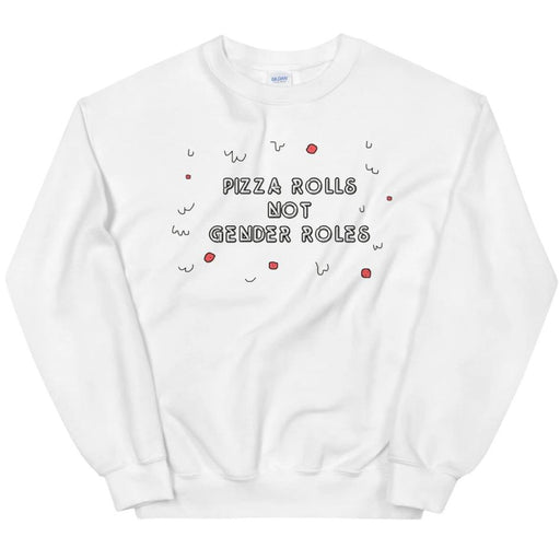 Pizza Rolls Not Gender Roles -- Sweatshirt