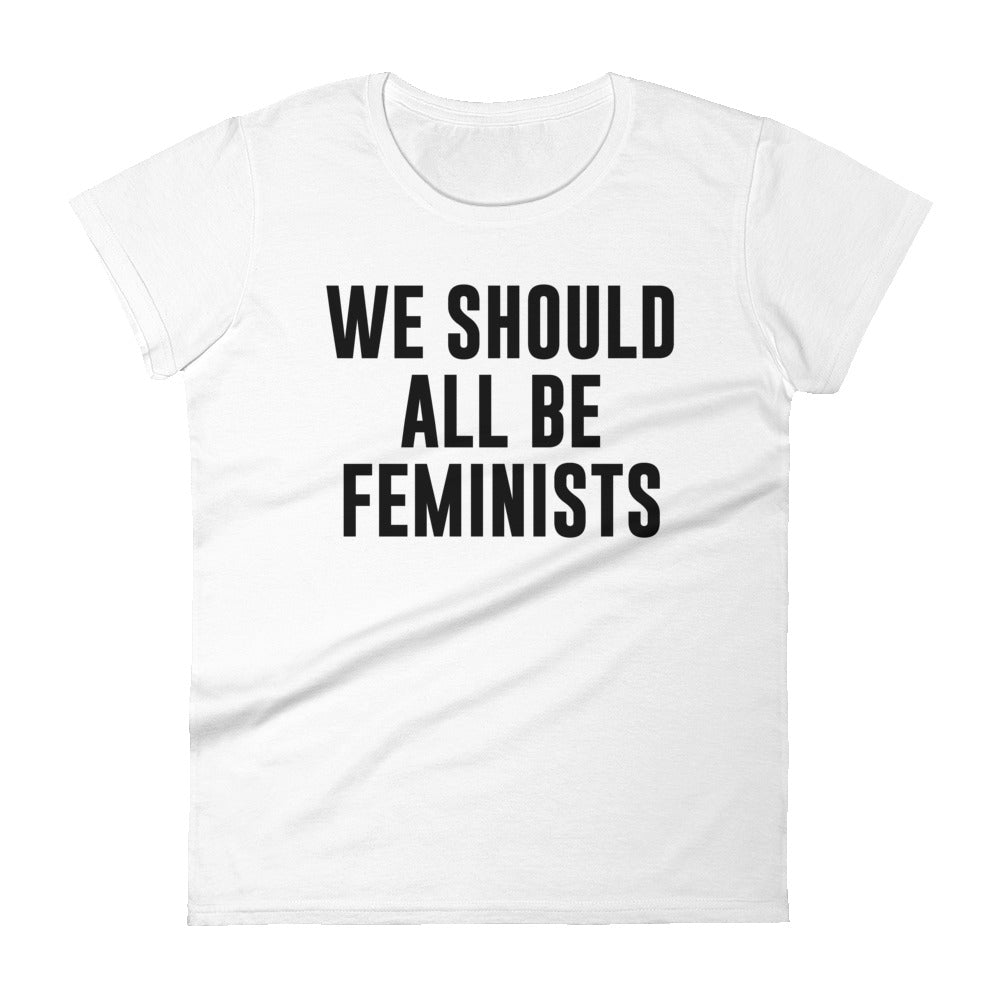 We Should All Be Feminists -- Women's T-Shirt
