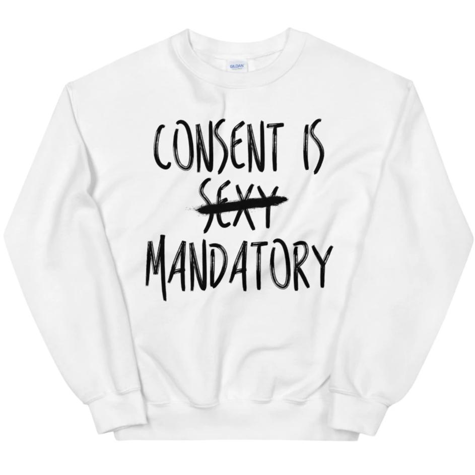 Consent Is Mandatory -- Sweatshirt