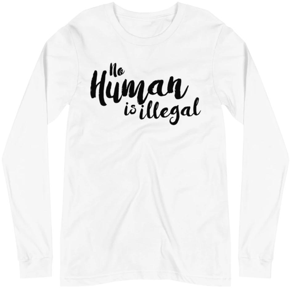 No Human Is Illegal -- Unisex Long Sleeve