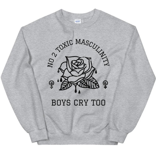 No 2 Toxic Masculinity, Boys Cry Too -- Sweatshirt