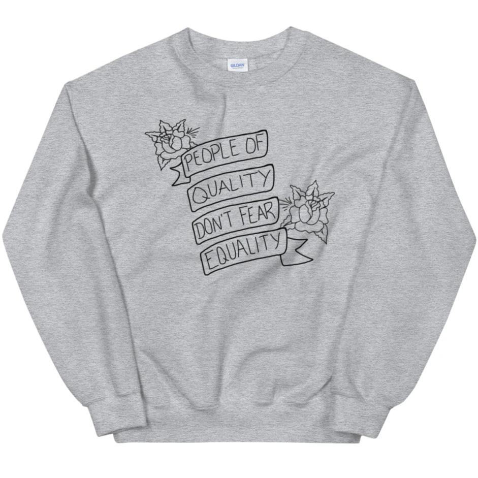 People of Quality Don't Fear Equality -- Sweatshirt