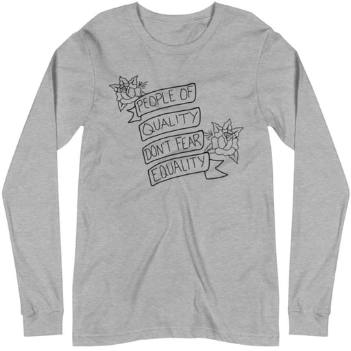 People Of Quality Don't Fear Equality -- Unisex Long Sleeve