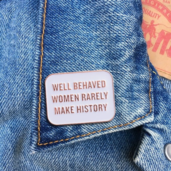 Well Behaved Women Rarely Make History -- Enamel Pin