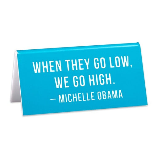 When They Go Low, We Go High (Michelle Obama) -- Desk Sign