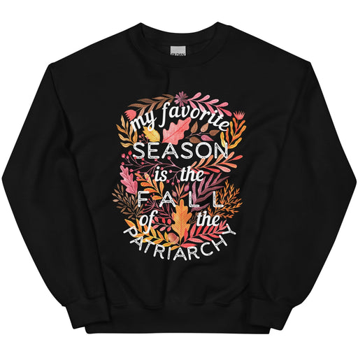 My Favorite Season Is Fall Of The Patriarchy -- Sweatshirt