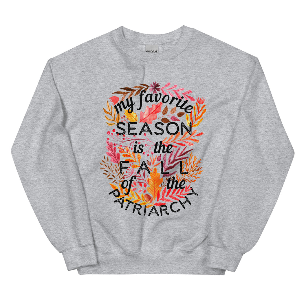 My Favorite Season Is Fall Of The Patriarchy -- Sweatshirt