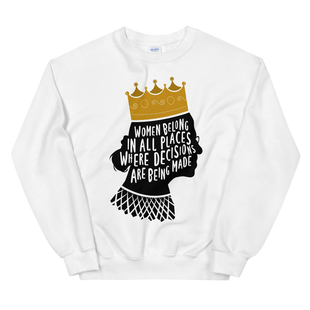 Women Belong In All Places Where Decisions Are Being Made (Ruth Bader Gingsburg) -- Sweatshirt