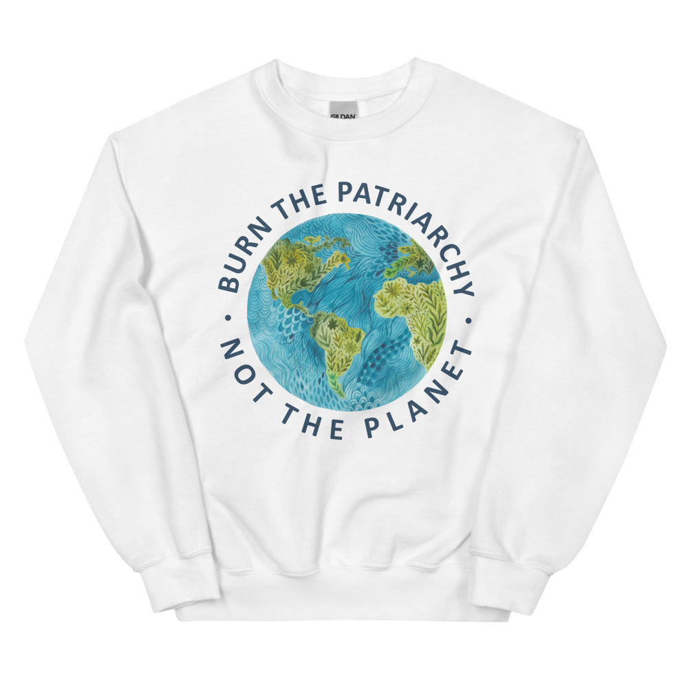 Burn The Patriarchy Not The Planet -- Sweatshirt