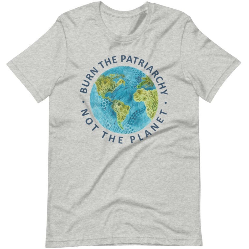 Burn The Patriarchy Not The Planet -- Unisex T-Shirt