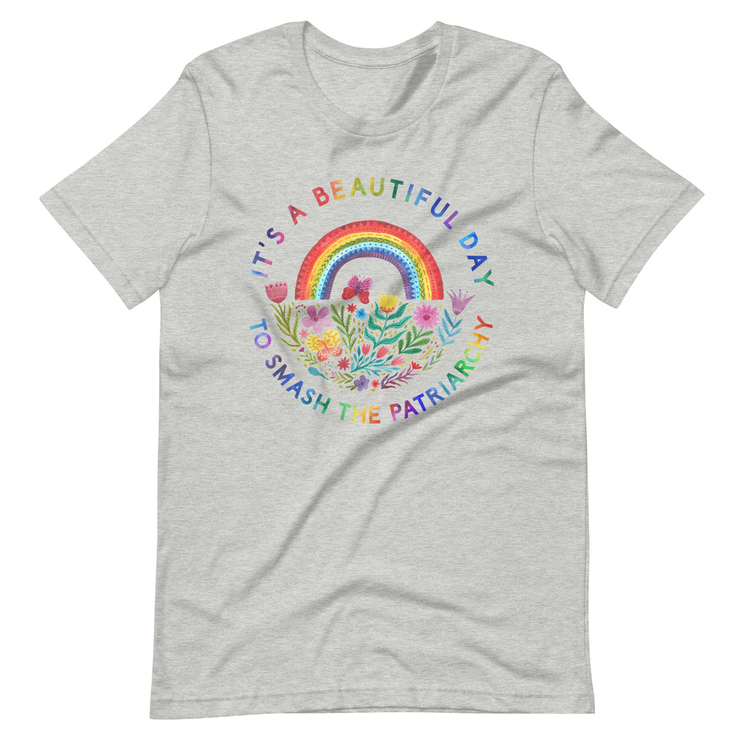 It's A Beautiful Day To Smash The Patriarchy -- Unisex T-Shirt