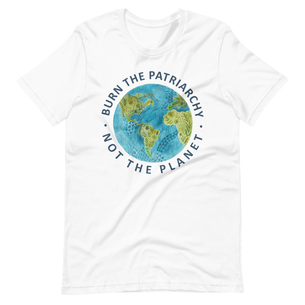 Burn The Patriarchy Not The Planet -- Unisex T-Shirt
