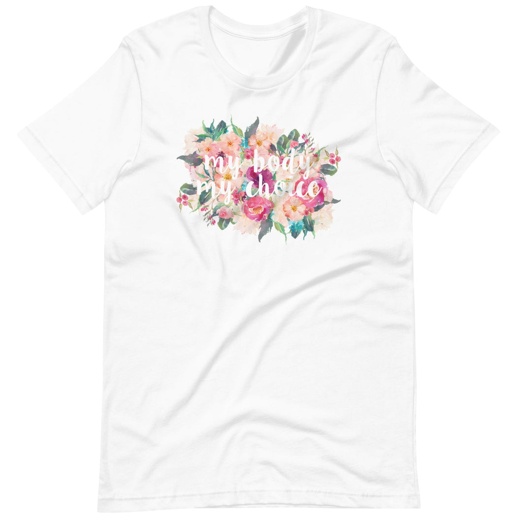 My Body My Choice (Flowers) -- Unisex T-Shirt