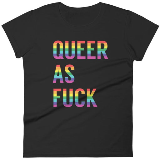 Queer As Fuck -- Women's T-Shirt