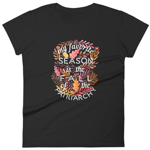 My Favorite Season Is Fall Of The Patriarchy -- Women's T-Shirt