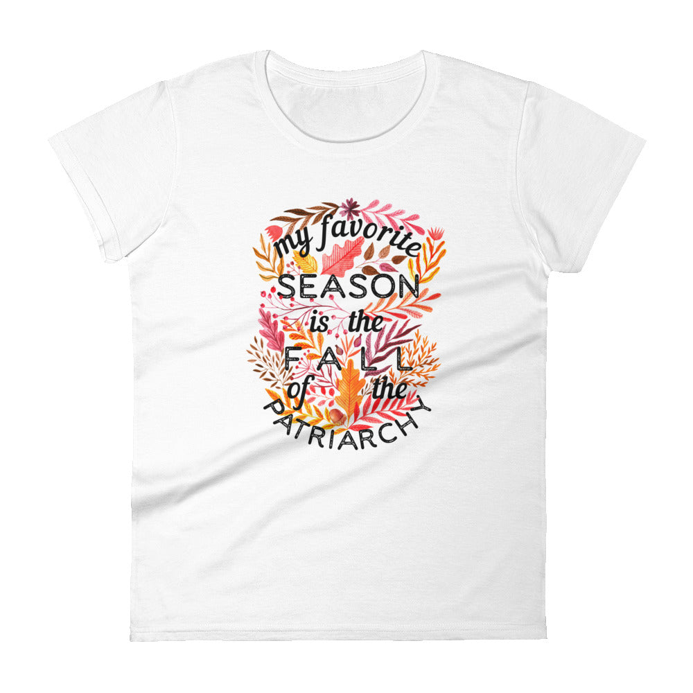 My Favorite Season Is Fall Of The Patriarchy -- Women's T-Shirt